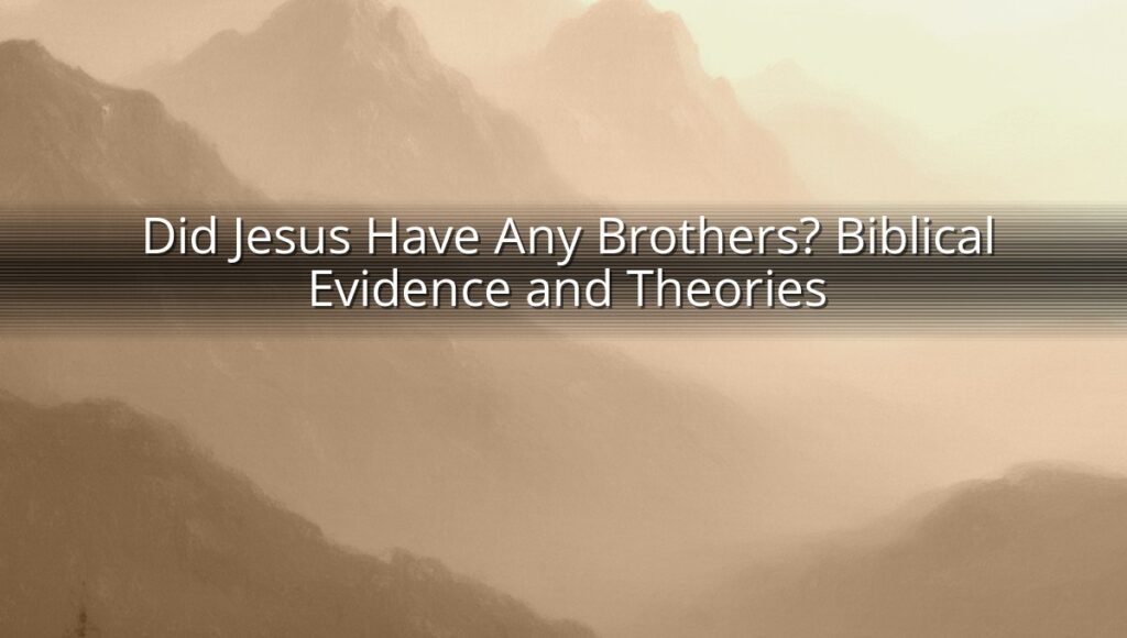 Did Jesus Have Any Brothers? Biblical Evidence and Theories