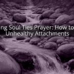 Breaking Soul Ties Prayer: How to Break Unhealthy Attachments