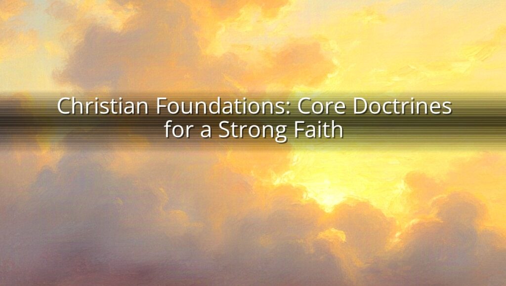 Christian Foundations: Core Doctrines for a Strong Faith