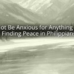 Do Not Be Anxious for Anything Bible Verse: Finding Peace in Philippians 4:6-7