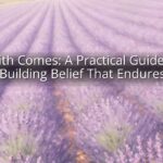 Faith Comes: A Practical Guide to Building Belief That Endures
