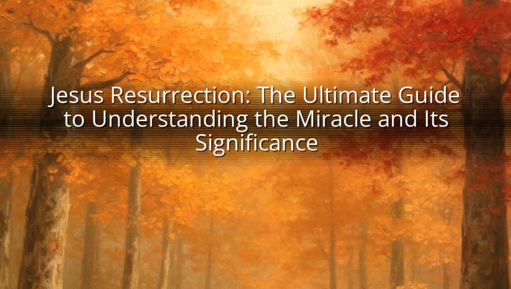 Jesus Resurrection: The Ultimate Guide to Understanding the Miracle and Its Significance