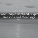 Why Are People Baptized? Exploring Reasons and Meanings