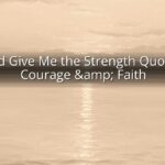 God Give Me the Strength Quotes: Courage & Faith God Give Me the Strength Quotes: Courage & Faith