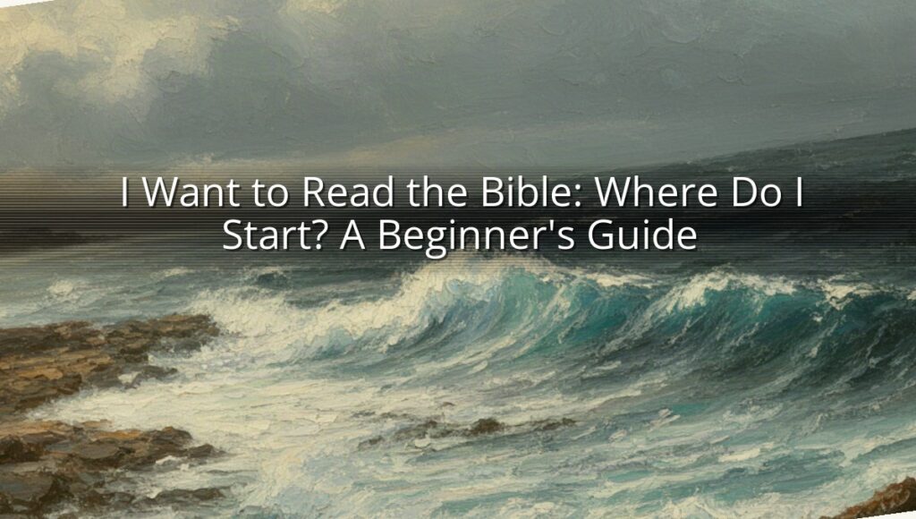 I Want to Read the Bible: Where Do I Start? A Beginner's Guide