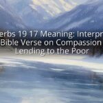 Proverbs 19 17 Meaning: Interpreting the Bible Verse on Compassion and Lending to the Poor