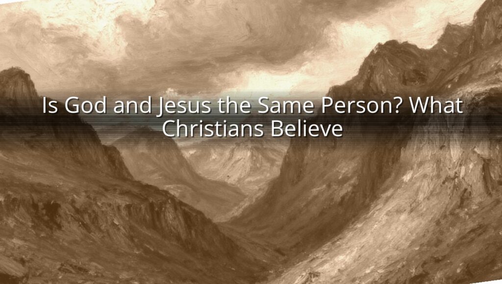 Is God and Jesus the Same Person? What Christians Believe