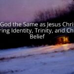 Is God the Same as Jesus Christ? Exploring Identity, Trinity, and Christian Belief Is God the Same as Jesus Christ? Exploring Identity, Trinity, and Christian Belief