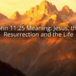 John 11:25 Meaning: Jesus, the Resurrection and the Life